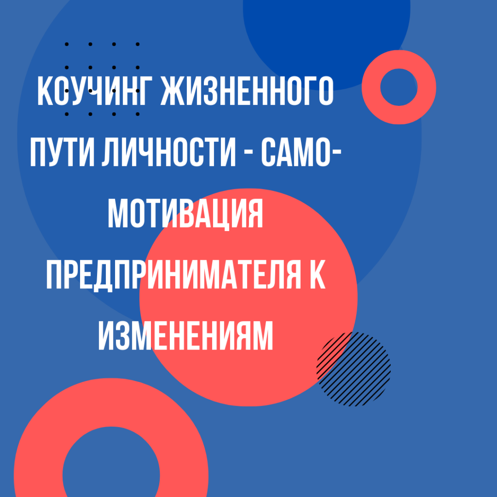 Коучинг жизненного пути личности - само-мотивация предпринимателя к изменениям